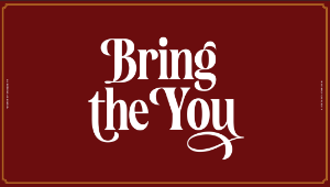 Bring the You Bring the You